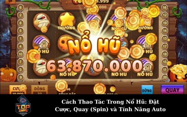 Cách Thao Tác Trong Nổ Hũ: Đặt Cược, Quay (Spin) và Tính Năng Auto